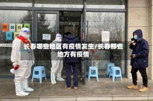 长春哪些地区有疫情发生/长春那些地方有疫情