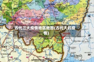 古代三大疫情地区地图(古代大的疫情)