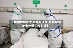 【疫情地区护士辛苦吗现在,疫情期间护士一天工作时间】