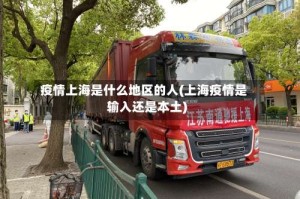 疫情上海是什么地区的人(上海疫情是输入还是本土)