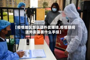 【疫情地区怎么送外卖赚钱,疫情期间送外卖需要什么手续】
