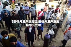 【疫情外溢严重地区,疫情外溢严重地区怎么处理】