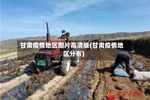 甘肃疫情地区图片高清版(甘肃疫情地区分布)