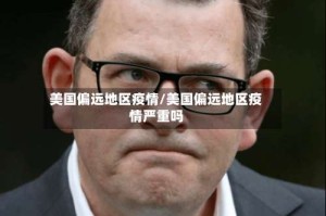 美国偏远地区疫情/美国偏远地区疫情严重吗