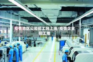 疫情地区公司招工吗上海/疫情企业招工难