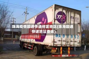 珠海疫情圆通快递停发地区(珠海圆通快递地址查询)