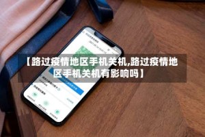 【路过疫情地区手机关机,路过疫情地区手机关机有影响吗】
