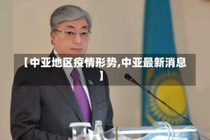 【中亚地区疫情形势,中亚最新消息】