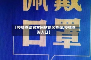 【疫情查询官方网站地区查询,疫情查询入口】