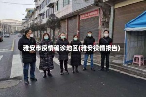 雅安市疫情确诊地区(雅安役情报告)