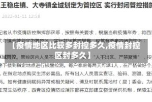 【疫情地区比较多封控多久,疫情封控区封多久】