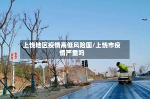 上饶地区疫情高低风险图/上饶市疫情严重吗