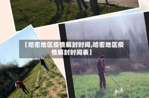 【哈密地区疫情解封时间,哈密地区疫情解封时间表】