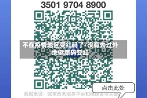 不在疫情地区变红码了/没有去过外地健康码变红