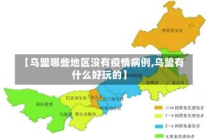 【乌盟哪些地区没有疫情病例,乌盟有什么好玩的】
