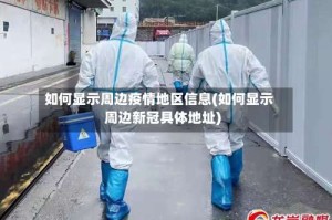 如何显示周边疫情地区信息(如何显示周边新冠具体地址)