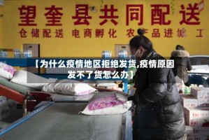 【为什么疫情地区拒绝发货,疫情原因发不了货怎么办】