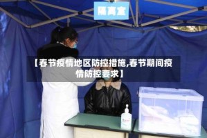 【春节疫情地区防控措施,春节期间疫情防控要求】