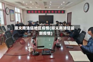 顺义南法信地区疫情(顺义南法信最新疫情)