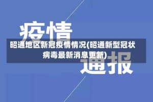 昭通地区新冠疫情情况(昭通新型冠状病毒最新消息更新)