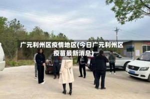 广元利州区疫情地区(今日广元利州区疫苗最新消息)