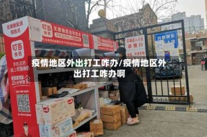 疫情地区外出打工咋办/疫情地区外出打工咋办啊
