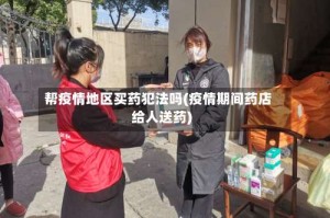帮疫情地区买药犯法吗(疫情期间药店给人送药)
