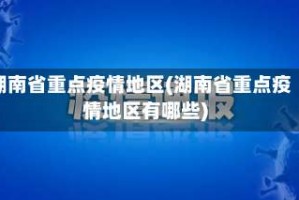 湖南省重点疫情地区(湖南省重点疫情地区有哪些)