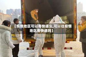 【疫情地区可以寄快递么,可以往疫情地区寄快递吗】