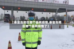 【秦皇岛地区哪个县有疫情,秦皇岛地区哪个县有疫情了】