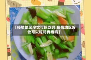 【疫情地区冷饮可以吃吗,疫情地区冷饮可以吃吗有毒吗】