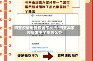 淘宝疫情地区设置不发货/淘宝卖家疫情发不了货怎么办