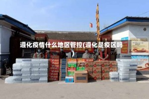 遵化疫情什么地区管控(遵化是疫区吗)