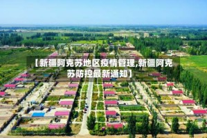 【新疆阿克苏地区疫情管理,新疆阿克苏防控最新通知】