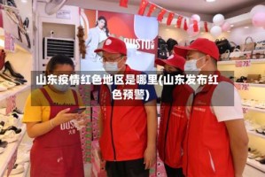 山东疫情红色地区是哪里(山东发布红色预警)