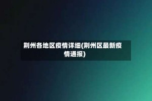 荆州各地区疫情详细(荆州区最新疫情通报)