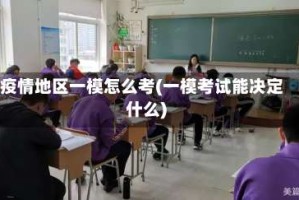 疫情地区一模怎么考(一模考试能决定什么)