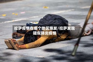 拉萨疫情在哪个地区爆发/拉萨发现疑似肺炎疫情
