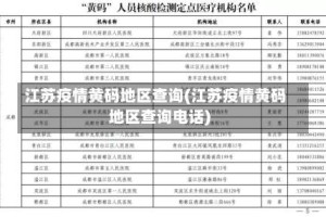 江苏疫情黄码地区查询(江苏疫情黄码地区查询电话)