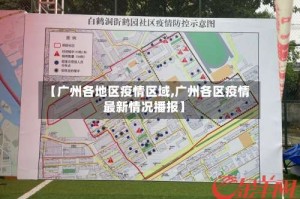 【广州各地区疫情区域,广州各区疫情最新情况播报】
