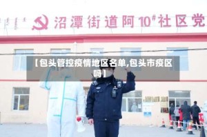 【包头管控疫情地区名单,包头市疫区吗】