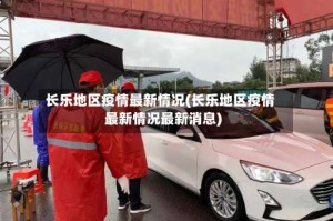 长乐地区疫情最新情况(长乐地区疫情最新情况最新消息)