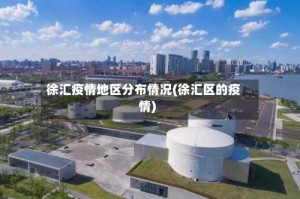 徐汇疫情地区分布情况(徐汇区的疫情)