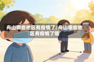 舟山哪些地区有疫情了/舟山哪些地区有疫情了呢