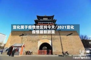 宣化属于疫情地区吗今天/2021宣化疫情最新政策