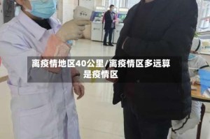 离疫情地区40公里/离疫情区多远算是疫情区
