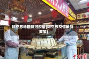 阿克苏地区新冠疫情(阿克苏疫情最新政策)