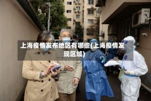上海疫情发布地区有哪些(上海疫情发现区域)