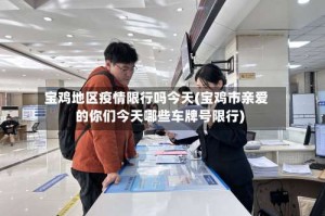 宝鸡地区疫情限行吗今天(宝鸡市亲爱的你们今天哪些车牌号限行)