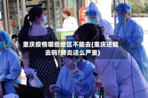重庆疫情哪些地区不能去(重庆还能去吗?肺炎这么严重)